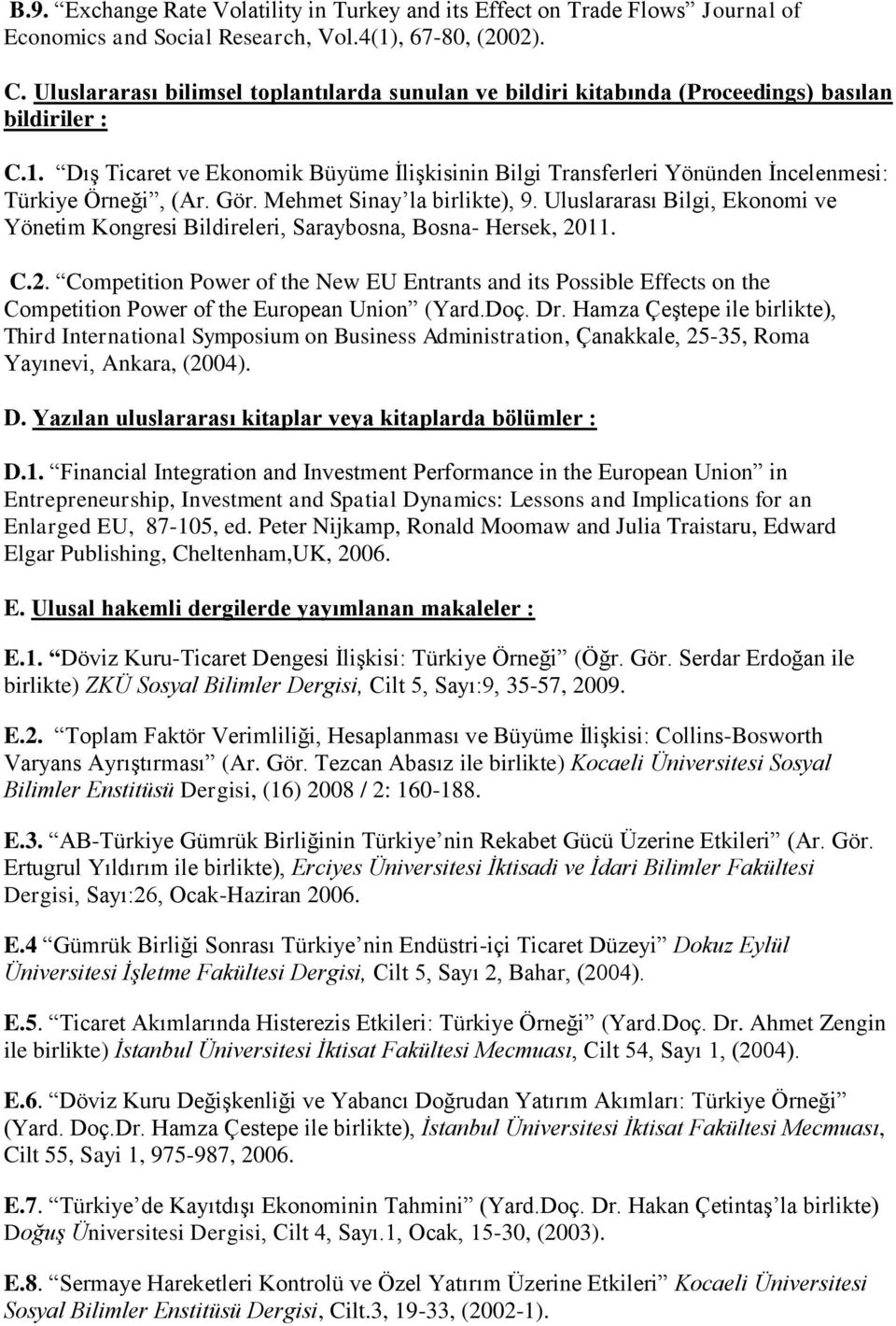 Dış Ticaret ve Ekonomik Büyüme İlişkisinin Bilgi Transferleri Yönünden İncelenmesi: Türkiye Örneği, (Ar. Gör. Mehmet Sinay la birlikte), 9.
