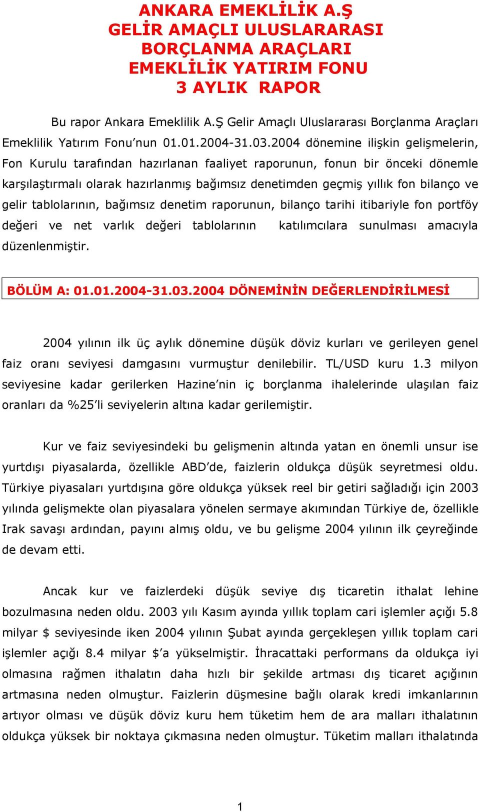 2004 dönemine ilişkin gelişmelerin, Fon Kurulu tarafından hazırlanan faaliyet raporunun, fonun bir önceki dönemle karşılaştırmalı olarak hazırlanmış bağımsız denetimden geçmiş yıllık fon bilanço ve