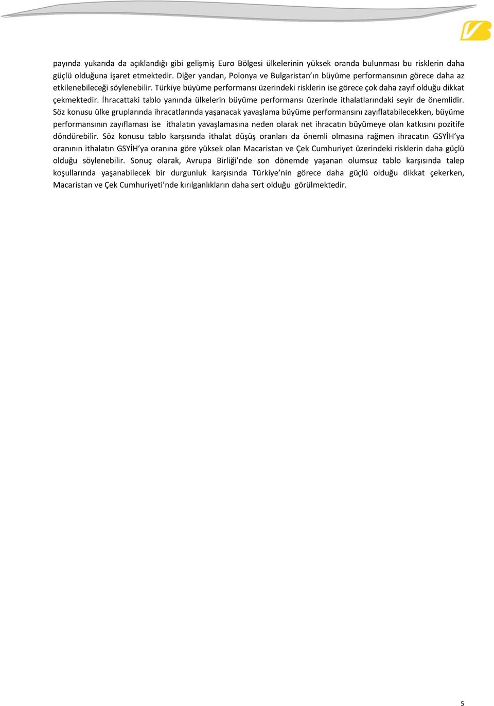 Türkiye büyüme performansı üzerindeki risklerin ise görece çok daha zayıf olduğu dikkat çekmektedir.