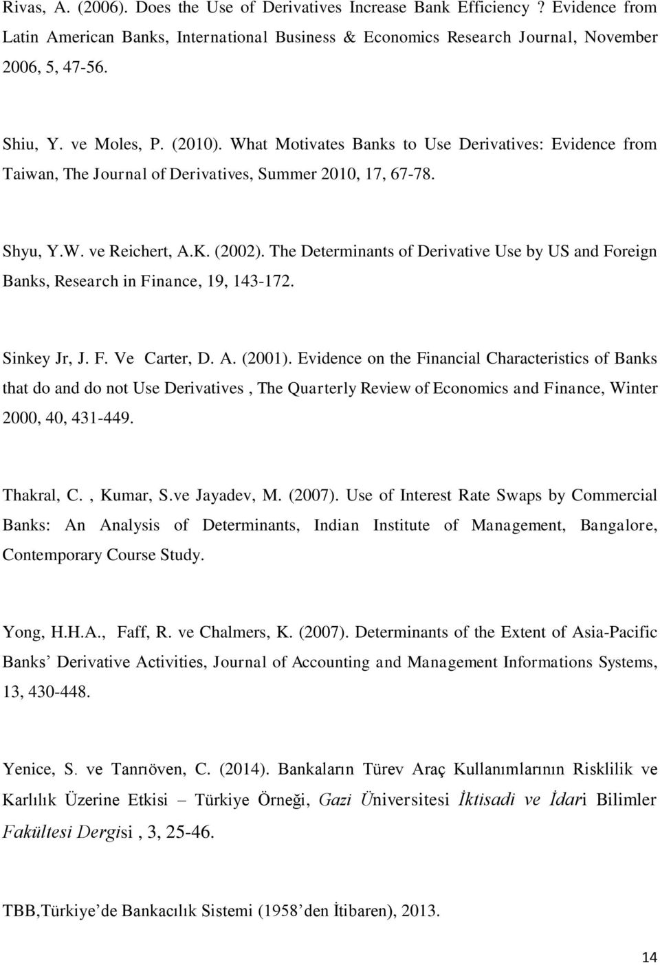 The Determinants of Derivative Use by US and Foreign Banks, Research in Finance, 19, 143-172. Sinkey Jr, J. F. Ve Carter, D. A. (2001).