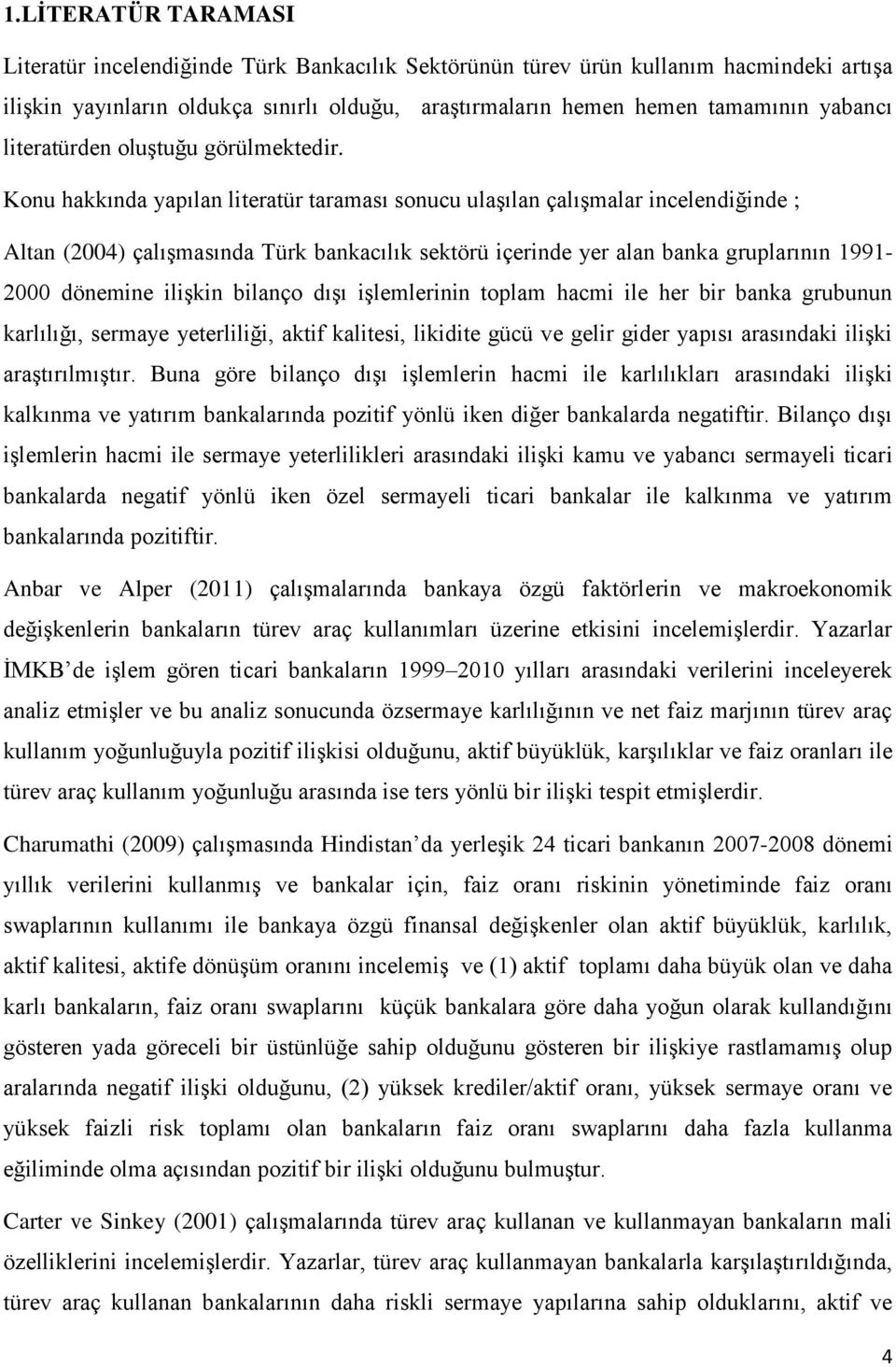 Konu hakkında yapılan literatür taraması sonucu ulaşılan çalışmalar incelendiğinde ; Altan (2004) çalışmasında Türk bankacılık sektörü içerinde yer alan banka gruplarının 1991-2000 dönemine ilişkin
