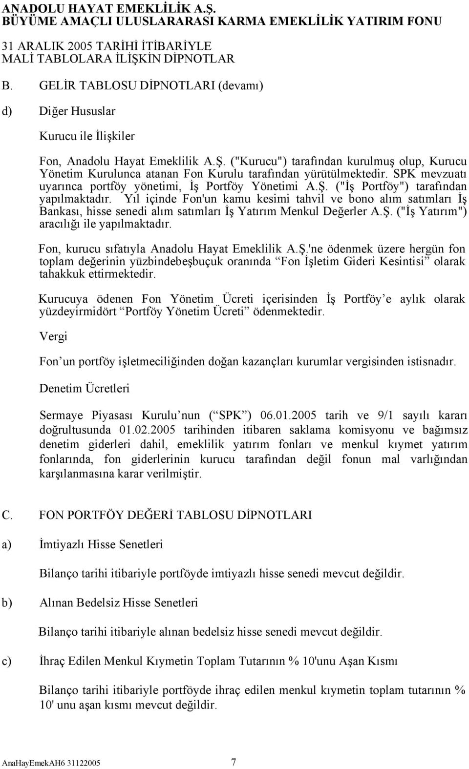 ("İş Portföy") tarafından yapılmaktadır. Yıl içinde Fon'un kamu kesimi tahvil ve bono alım satımları İş Bankası, hisse senedi alım satımları İş Yatırım Menkul Değerler A.Ş.