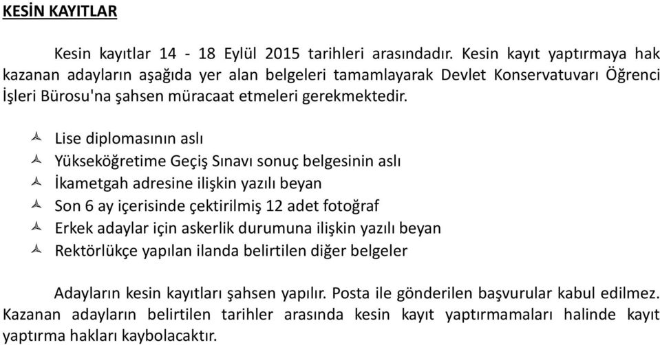 Lise diplomasının aslı Yükseköğretime Geçiş Sınavı sonuç belgesinin aslı İkametgah adresine ilişkin yazılı beyan Son 6 ay içerisinde çektirilmiş 12 adet fotoğraf Erkek adaylar için