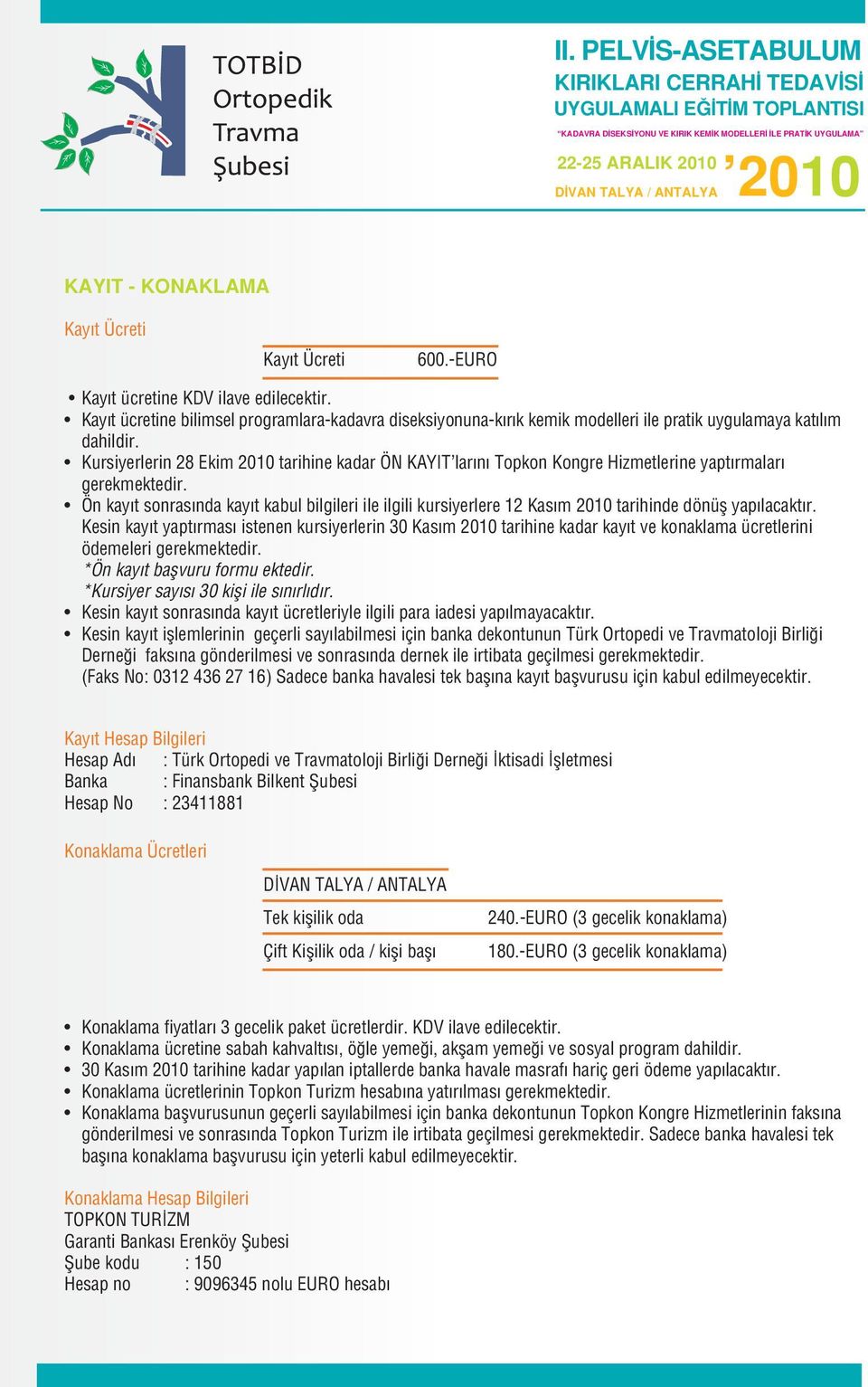 Kursiyerlerin 28 Ekim 2010 tarihine kadar ÖN KAYIT larını Topkon Kongre Hizmetlerine yaptırmaları gerekmektedir.