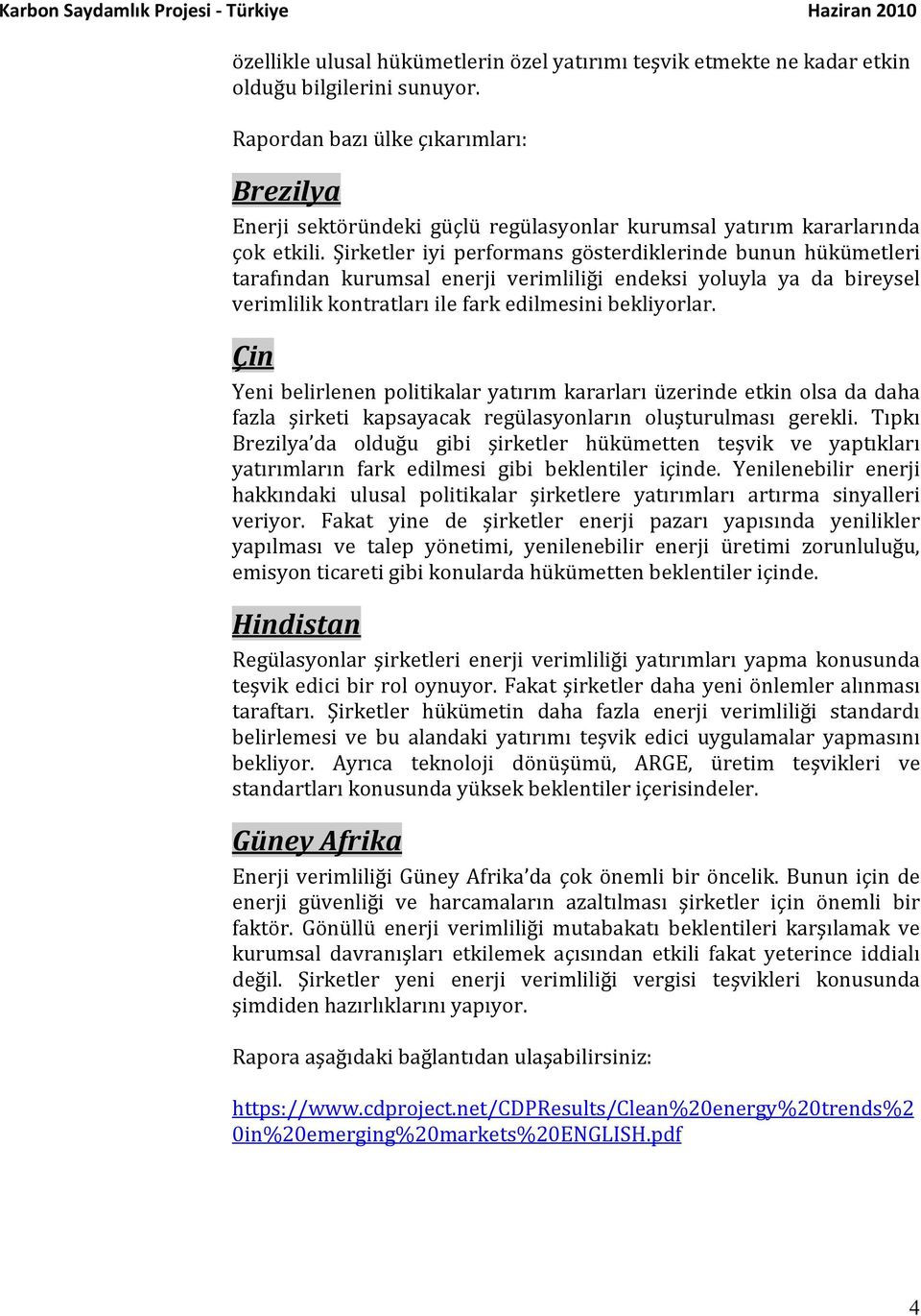 Şirketler iyi performans gösterdiklerinde bunun hükümetleri tarafından kurumsal enerji verimliliği endeksi yoluyla ya da bireysel verimlilik kontratları ile fark edilmesini bekliyorlar.