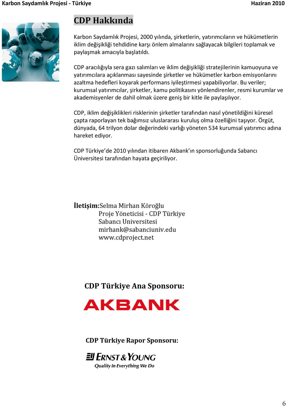 CDP aracılığıyla sera gazı salımları ve iklim değişikliği stratejilerinin kamuoyuna ve yatırımcılara açıklanması sayesinde şirketler ve hükümetler karbon emisyonlarını azaltma hedefleri koyarak