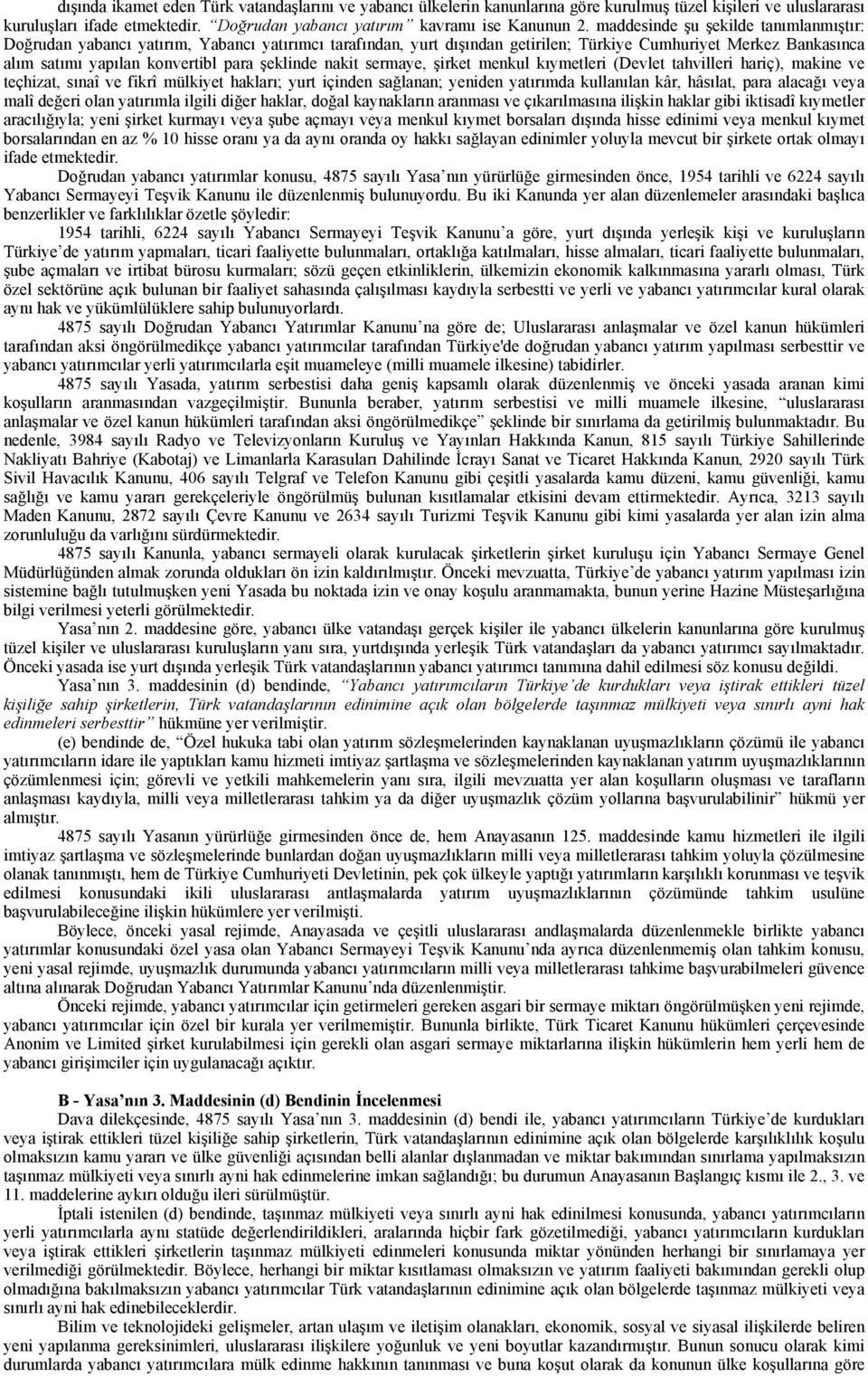 şeklinde nakit sermaye, şirket menkul kıymetleri (Devlet tahvilleri hariç), makine ve teçhizat, sınaî ve fikrî mülkiyet hakları; yurt içinden sağlanan; yeniden yatırımda kullanılan kâr, hâsılat, para