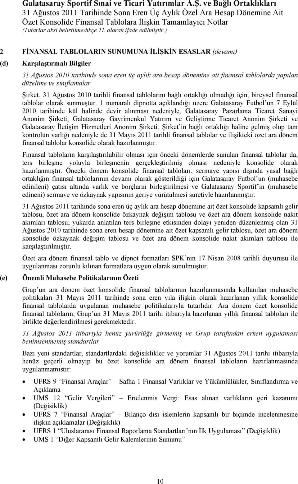 1 numaralı dipnotta açıklandığı üzere Galatasaray Futbol un 7 Eylül 2010 tarihinde kül halinde devir alınması nedeniyle, Galatasaray Pazarlama Ticaret Sanayi Anonim Şirketi, Galatasaray Gayrimenkul