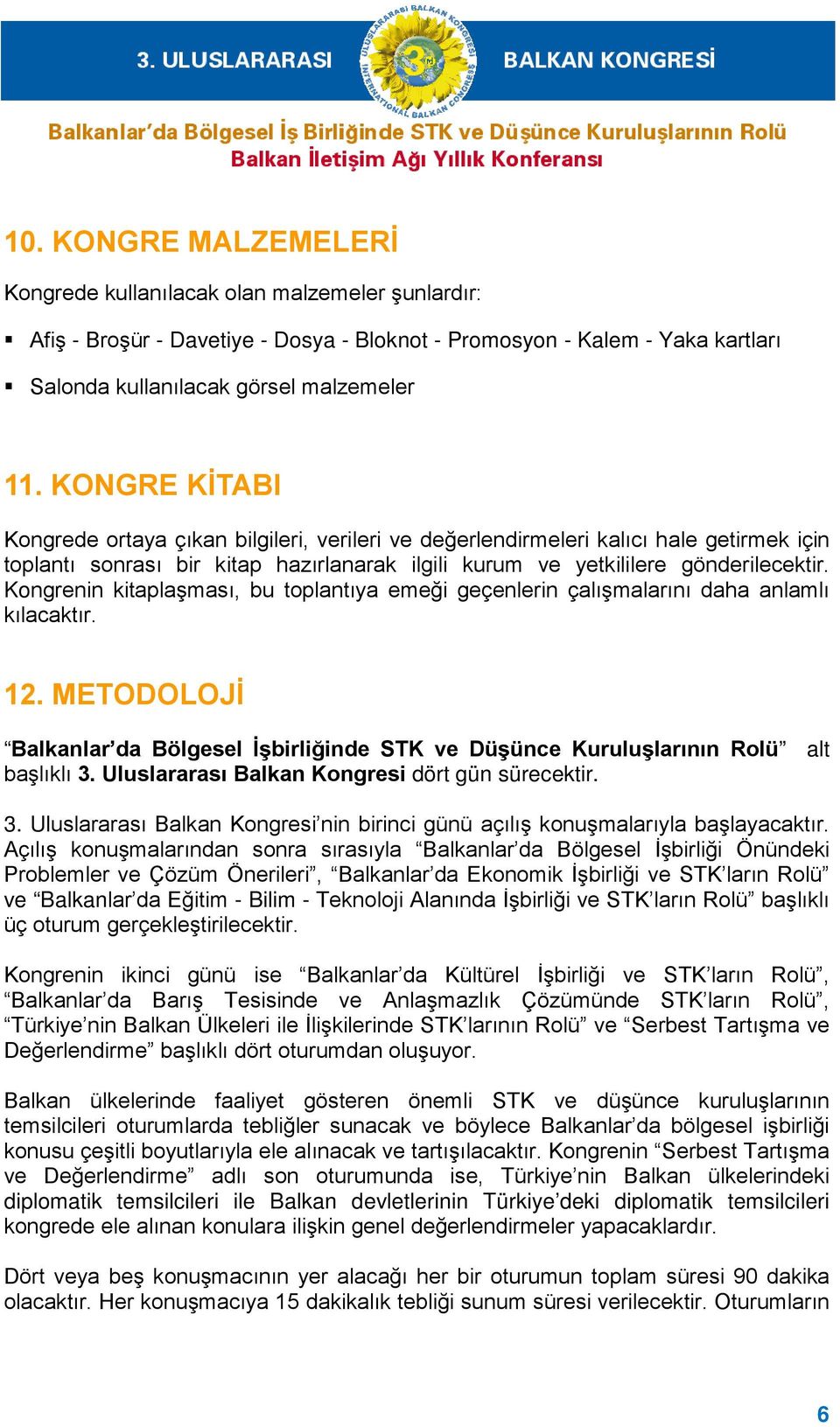 Kongrenin kitaplaşması, bu toplantıya emeği geçenlerin çalışmalarını daha anlamlı kılacaktır. 12. METODOLOJİ Balkanlar da Bölgesel İşbirliğinde STK ve Düşünce Kuruluşlarının Rolü alt başlıklı 3.