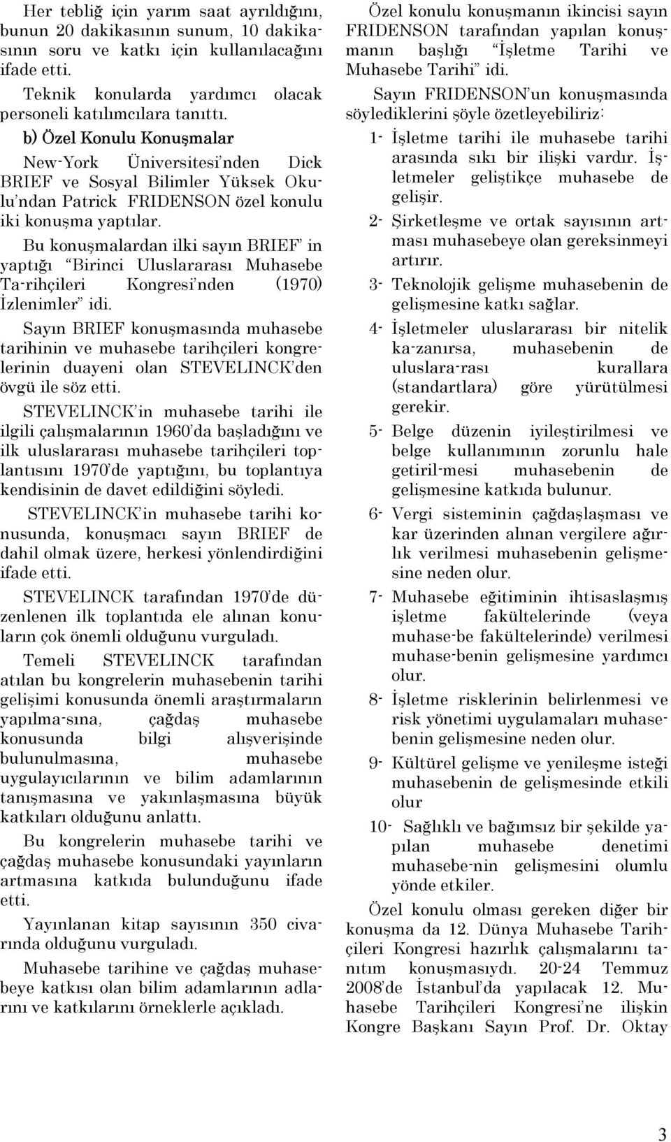 Sayın FRIDENSON un konuşmasında söylediklerini şöyle özetleyebiliriz: b) Özel Konulu Konuşmalar 1- İşletme tarihi ile muhasebe tarihi arasında sıkı bir ilişki vardır.