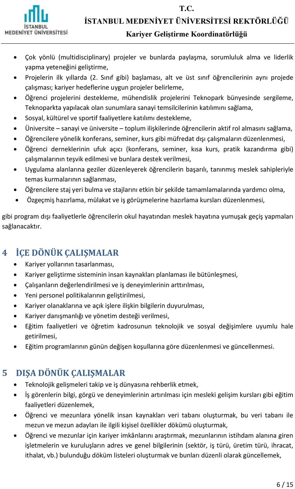 bünyesinde sergileme, Teknoparkta yapılacak olan sunumlara sanayi temsilcilerinin katılımını sağlama, Sosyal, kültürel ve sportif faaliyetlere katılımı destekleme, Üniversite sanayi ve üniversite