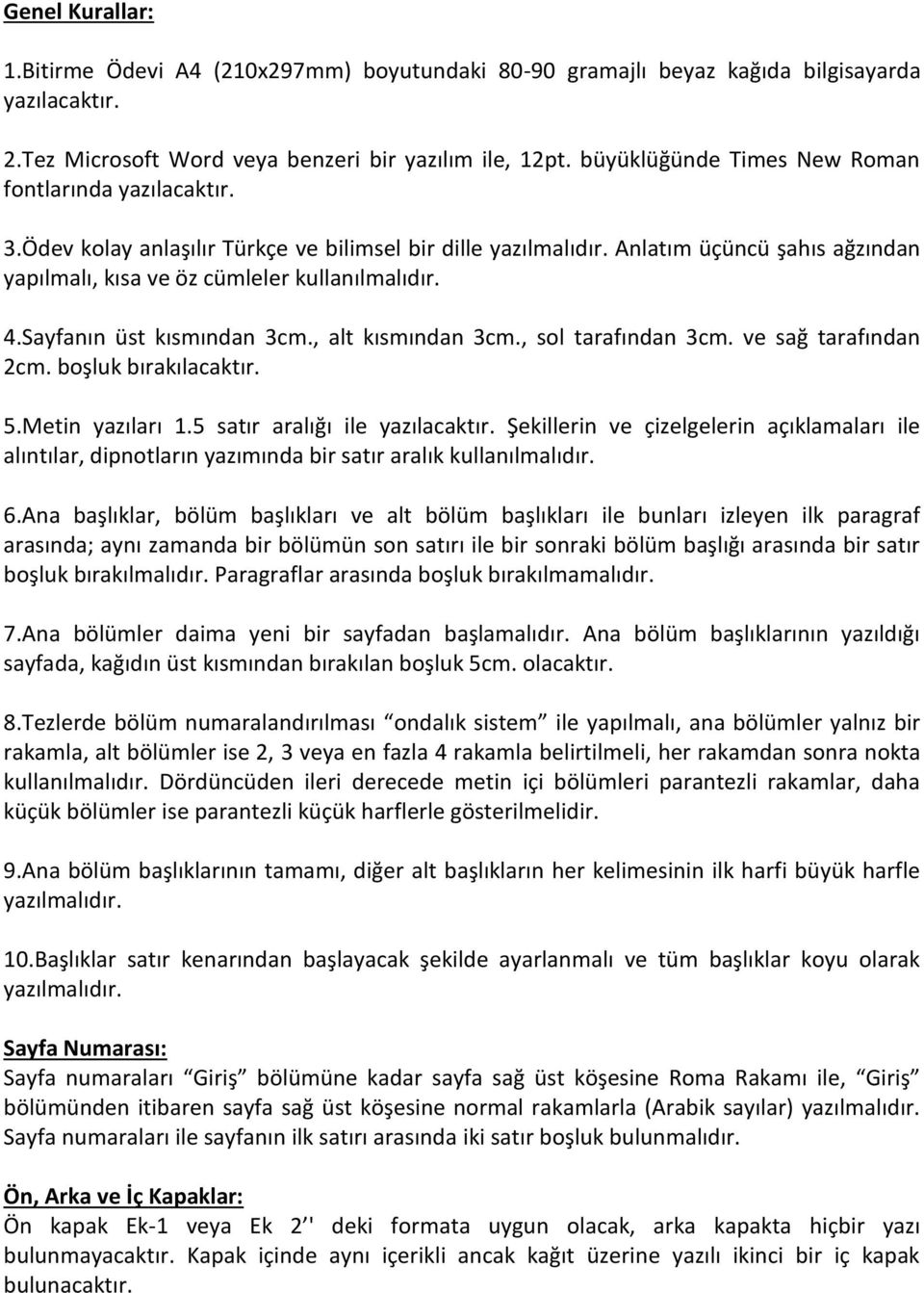 4.Sayfanın üst kısmından 3cm., alt kısmından 3cm., sol tarafından 3cm. ve sağ tarafından 2cm. boşluk bırakılacaktır. 5.Metin yazıları 1.5 satır aralığı ile yazılacaktır.