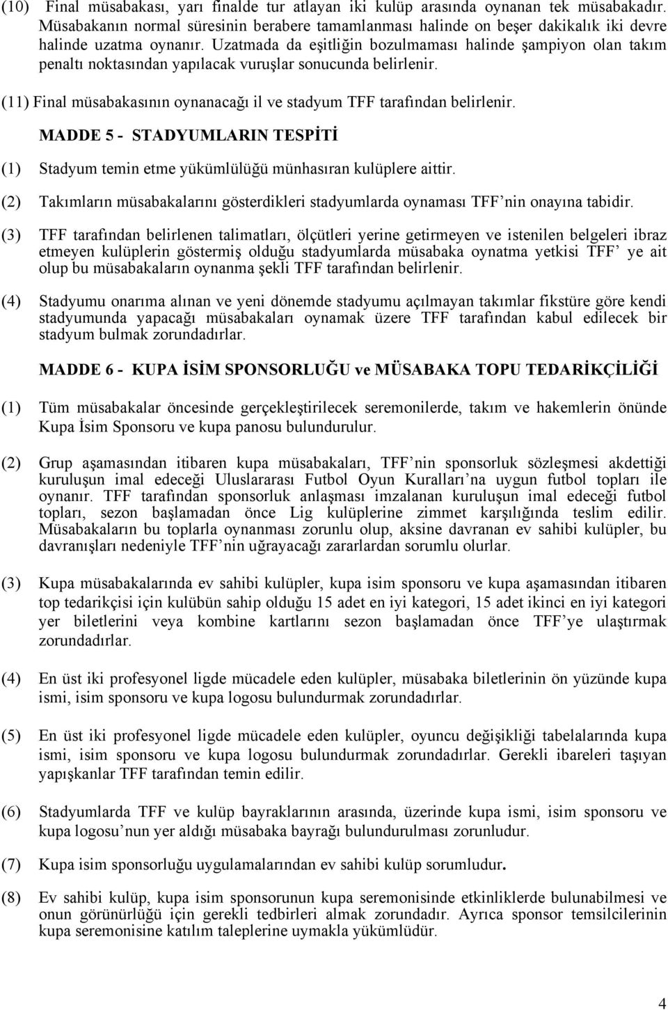 Uzatmada da eşitliğin bozulmaması halinde şampiyon olan takım penaltı noktasından yapılacak vuruşlar sonucunda belirlenir. (11) Final müsabakasının oynanacağı il ve stadyum TFF tarafından belirlenir.