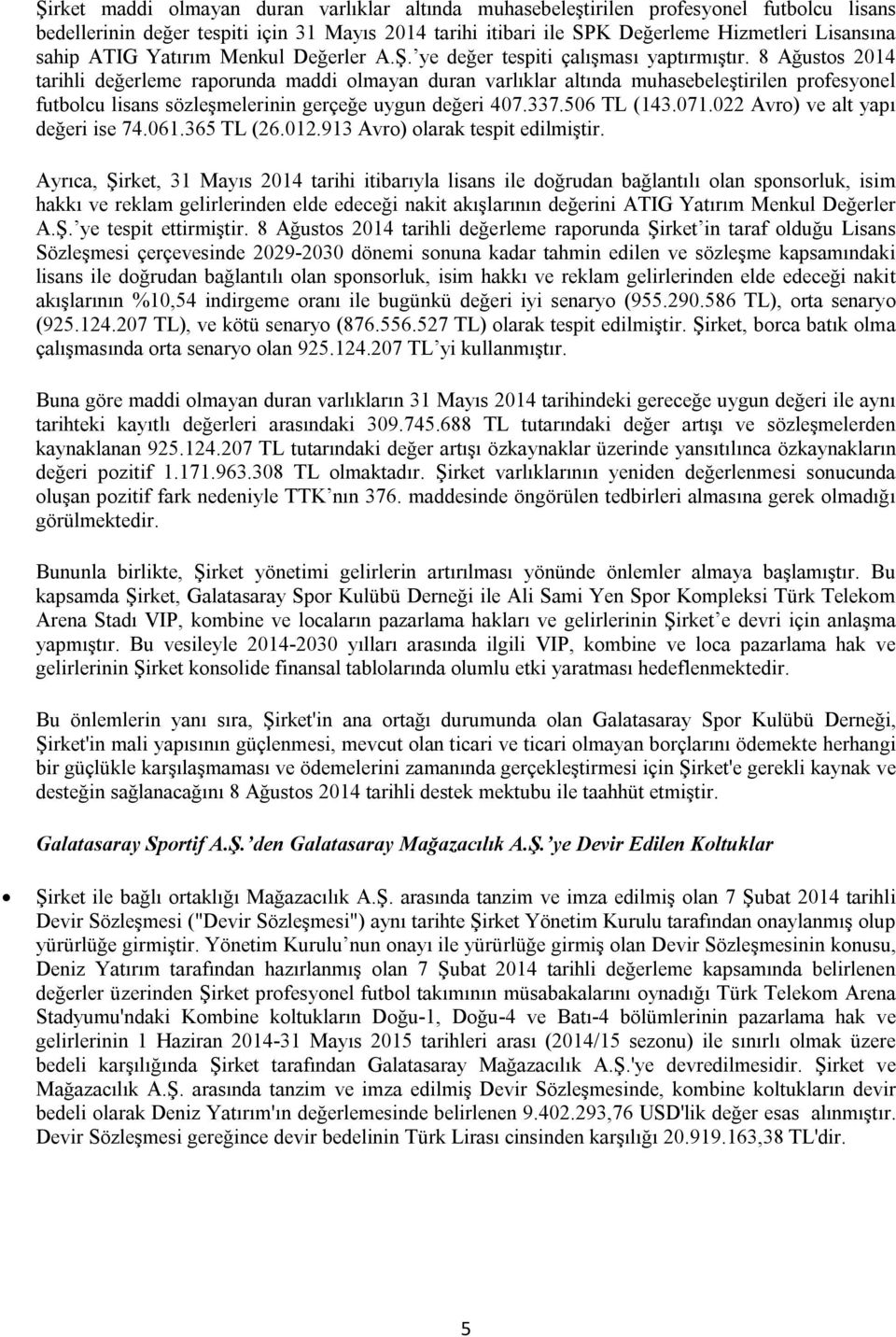 8 Ağustos 2014 tarihli değerleme raporunda maddi olmayan duran varlıklar altında muhasebeleştirilen profesyonel futbolcu lisans sözleşmelerinin gerçeğe uygun değeri 407.337.506 TL (143.071.