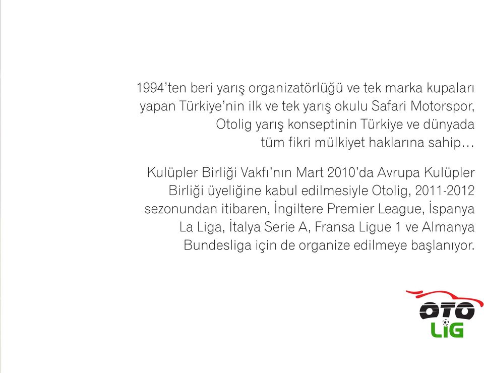 nýn Mart 2010 da Avrupa Kulüpler Birliði üyeliðine kabul edilmesiyle Otolig, 2011-2012 sezonundan itibaren,