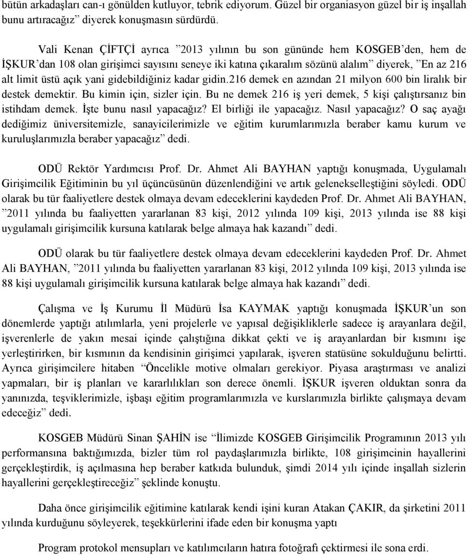 gidebildiğiniz kadar gidin.216 demek en azından 21 milyon 600 bin liralık bir destek demektir. Bu kimin için, sizler için. Bu ne demek 216 iş yeri demek, 5 kişi çalıştırsanız bin istihdam demek.