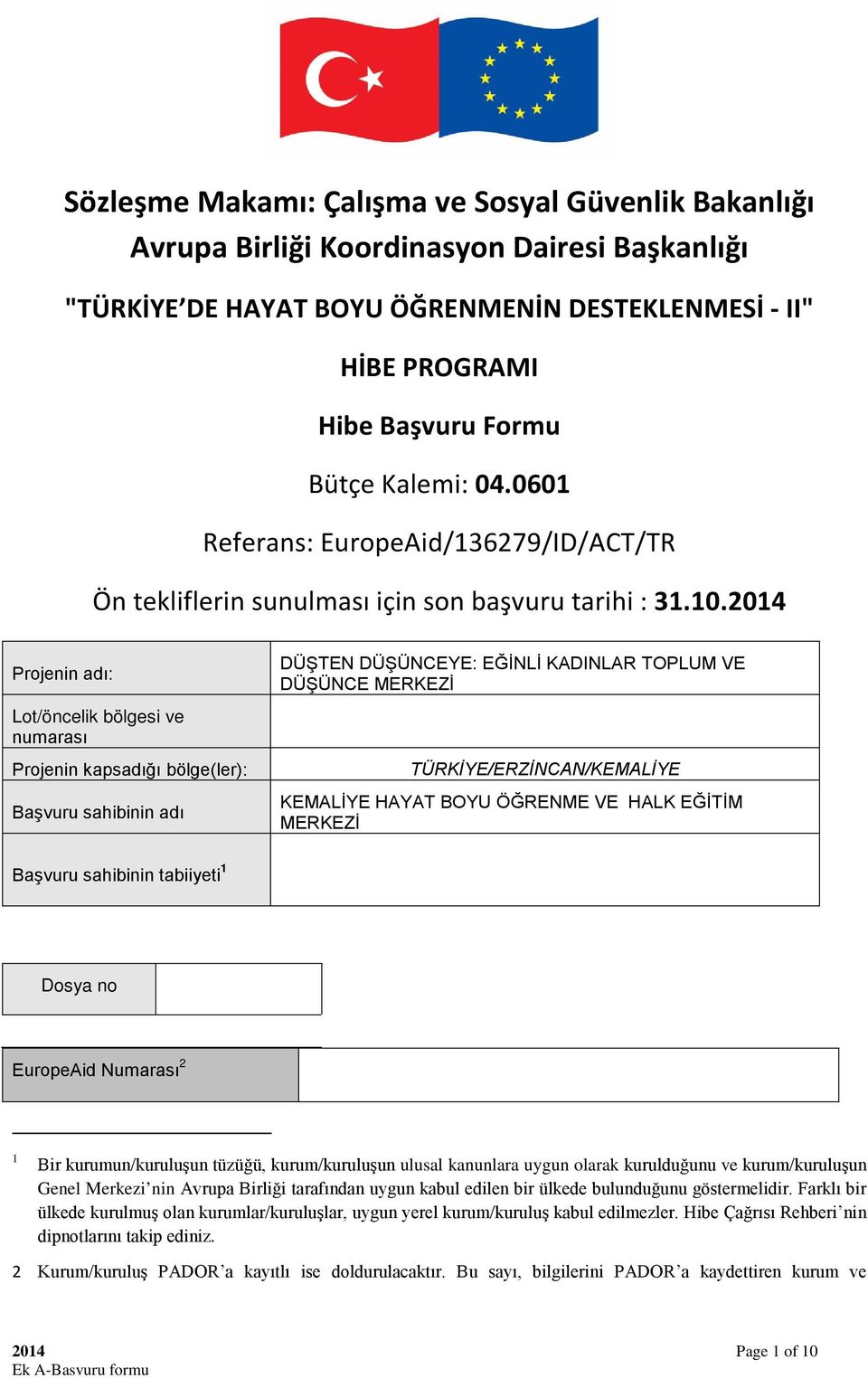 2014 Projenin adı: Lot/öncelik bölgesi ve numarası Projenin kapsadığı bölge(ler): Başvuru sahibinin adı DÜŞTEN DÜŞÜNCEYE: EĞİNLİ KADINLA TOPLUM VE DÜŞÜNCE MEKEZİ TÜKİYE/EZİNCAN/KEMALİYE KEMALİYE