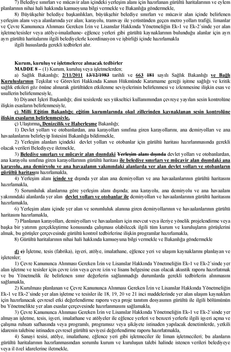 trafiği, limanlar ve Çevre Kanununca Alınması Gereken İzin ve Lisanslar Hakkında Yönetmeliğin Ek-1 ve Ek-2 sinde yer alan işletme/tesisler veya atölye-imalathane- eğlence yerleri gibi gürültü