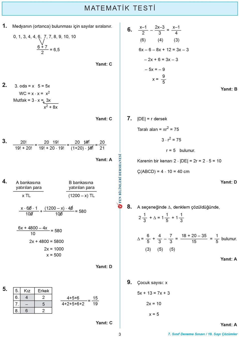 Karenin bir kenarý DE = r = 5 = 10 Ç(ABCD) = 4 10 = 40 cm 4. A bankasýna yatýrýlan para B bankasýna yatýrýlan para x TL (100 x) TL x 0 1 100 + (100 x) 40 100 = 580 8.