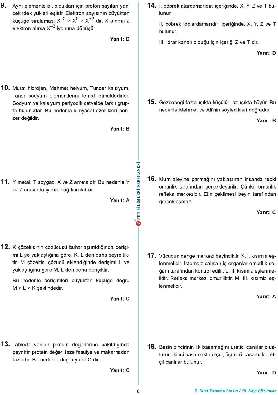 Murat hidrojen, Mehmet helyum, Tuncer kalsiyum, Taner sodyum elementlerini temsil etmektedirler. Sodyum ve kalsiyum periyodik cetvelde farklý grupta bulunurlar.