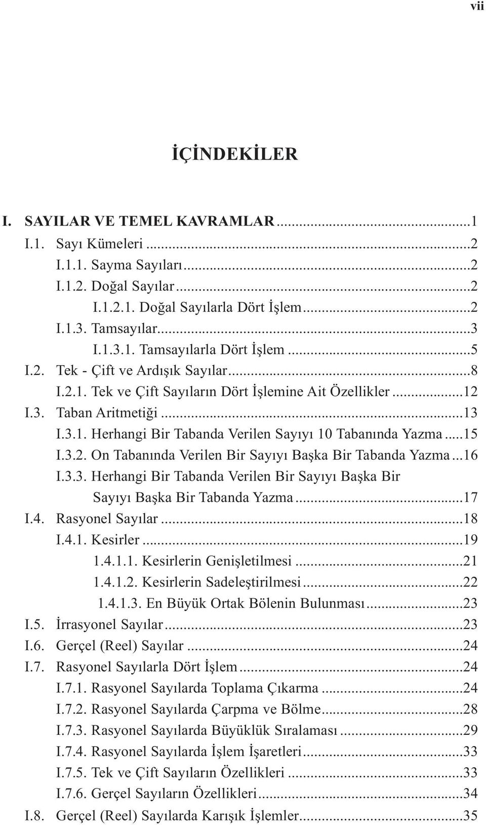 3.2. On Tabanında Verilen Bir Sayıyı Başka Bir Tabanda Yazma...16 I.3.3. Herhangi Bir Tabanda Verilen Bir Sayıyı Başka Bir Sayıyı Başka Bir Tabanda Yazma...17 I.4. Rasyonel Sayılar...18 I.4.1. Kesirler.