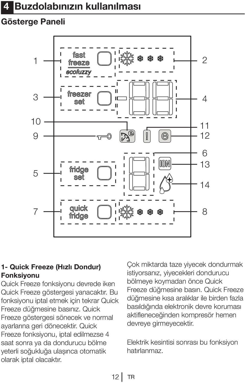 Quick Freeze fonksiyonu, iptal edilmezse 4 saat sonra ya da dondurucu bölme yeterli soğukluğa ulaşınca otomatik olarak iptal olacaktır.