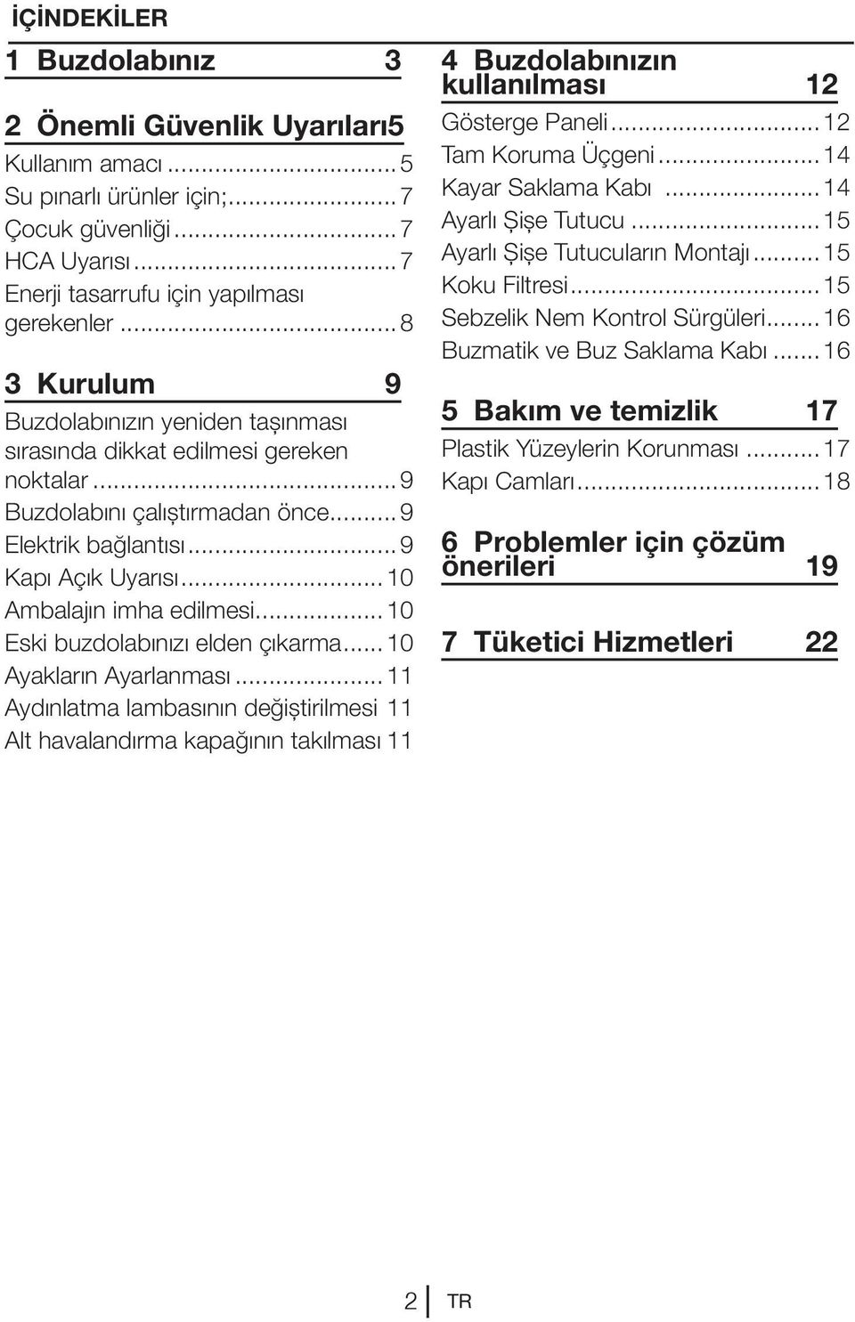 ..10 Eski buzdolabınızı elden çıkarma... 10 Ayakların Ayarlanması...11 Aydınlatma lambasının değiştirilmesi.11 Alt havalandırma kapağının takılması.11 4 Buzdolabınızın kullanılması 12 Gösterge Paneli.