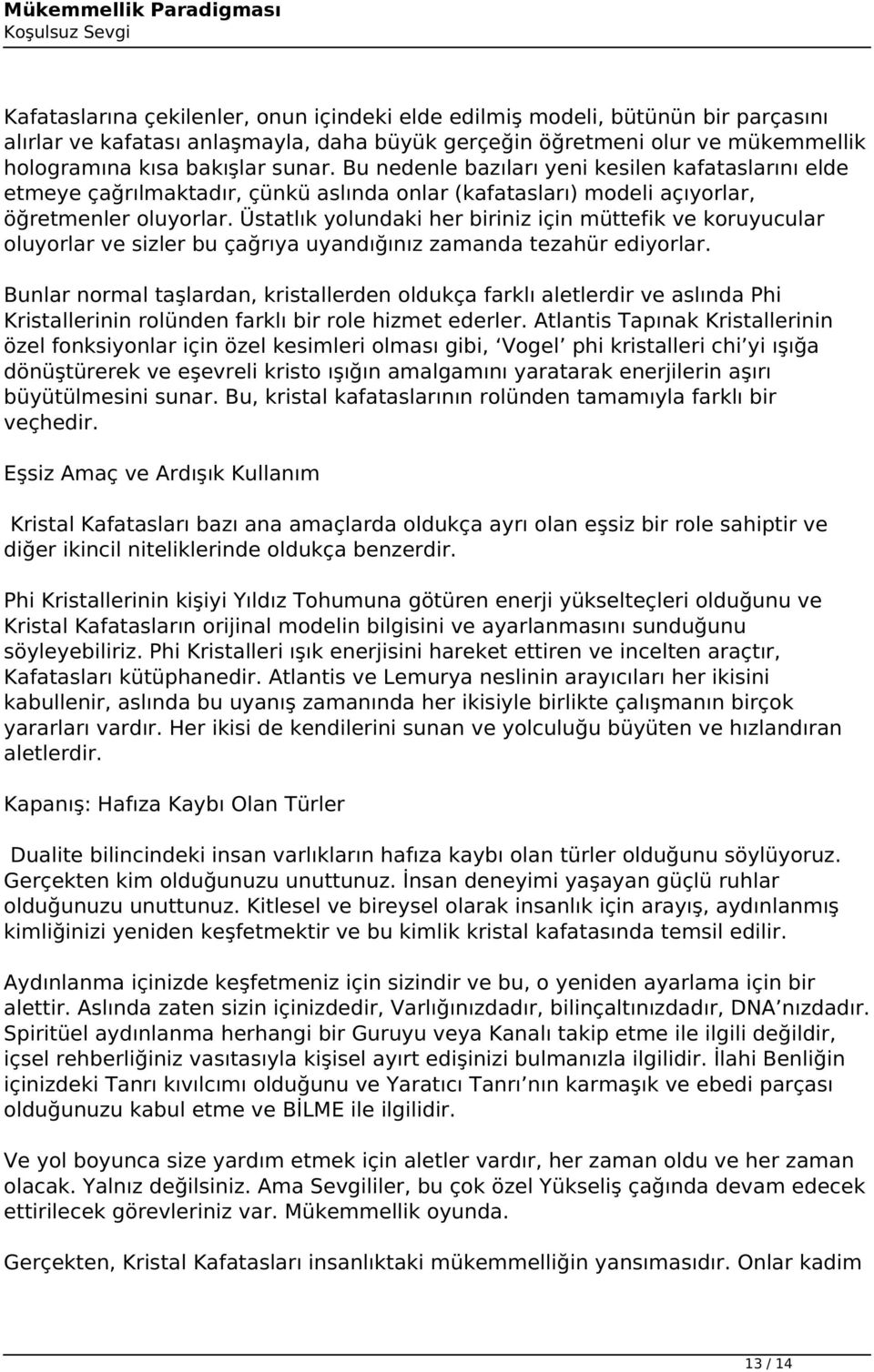 Üstatlık yolundaki her biriniz için müttefik ve koruyucular oluyorlar ve sizler bu çağrıya uyandığınız zamanda tezahür ediyorlar.