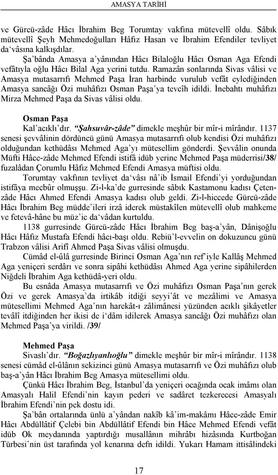 Ramazân sonlarında Sivas vâlisi ve Amasya mutasarrıfı Mehmed Paşa İran harbinde vurulub vefât eylediğinden Amasya sancâğı Özi muhâfızı Osman Paşa ya tevcîh idildi.