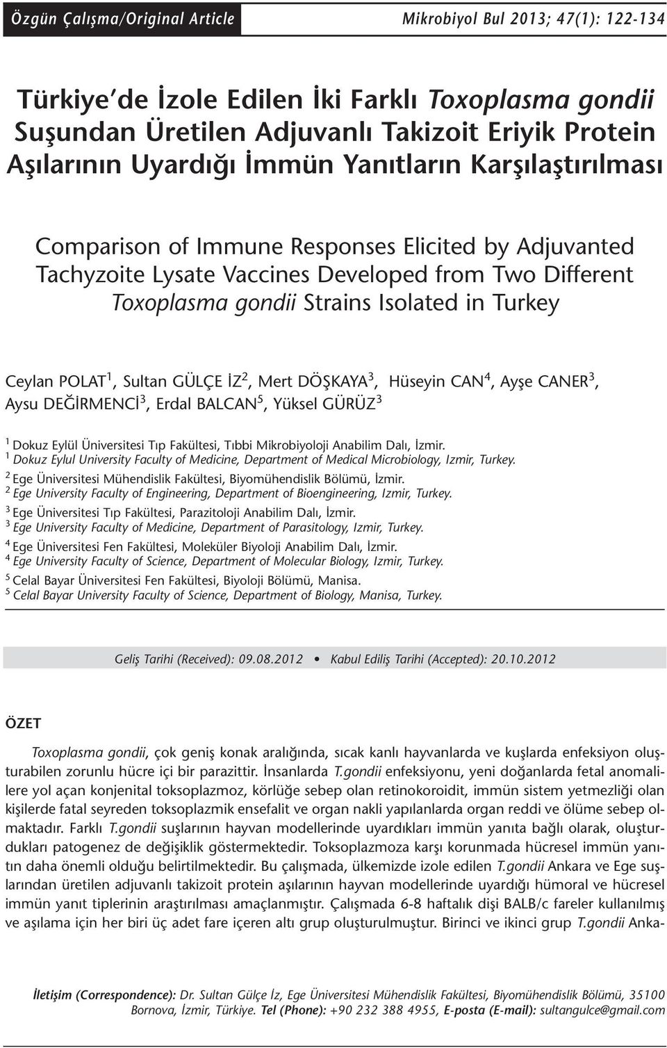 Sultan GÜLÇE İZ 2, Mert DÖŞKAYA 3, Hüseyin CAN 4, Ayşe CANER 3, Aysu DEĞİRMENCİ 3, Erdal BALCAN 5, Yüksel GÜRÜZ 3 1 Dokuz Eylül Üniversitesi Tıp Fakültesi, Tıbbi Mikrobiyoloji Anabilim Dalı, İzmir.