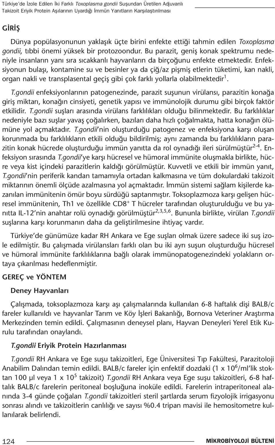 Bu parazit, geniş konak spektrumu nedeniyle insanların yanı sıra sıcakkanlı hayvanların da birçoğunu enfekte etmektedir.