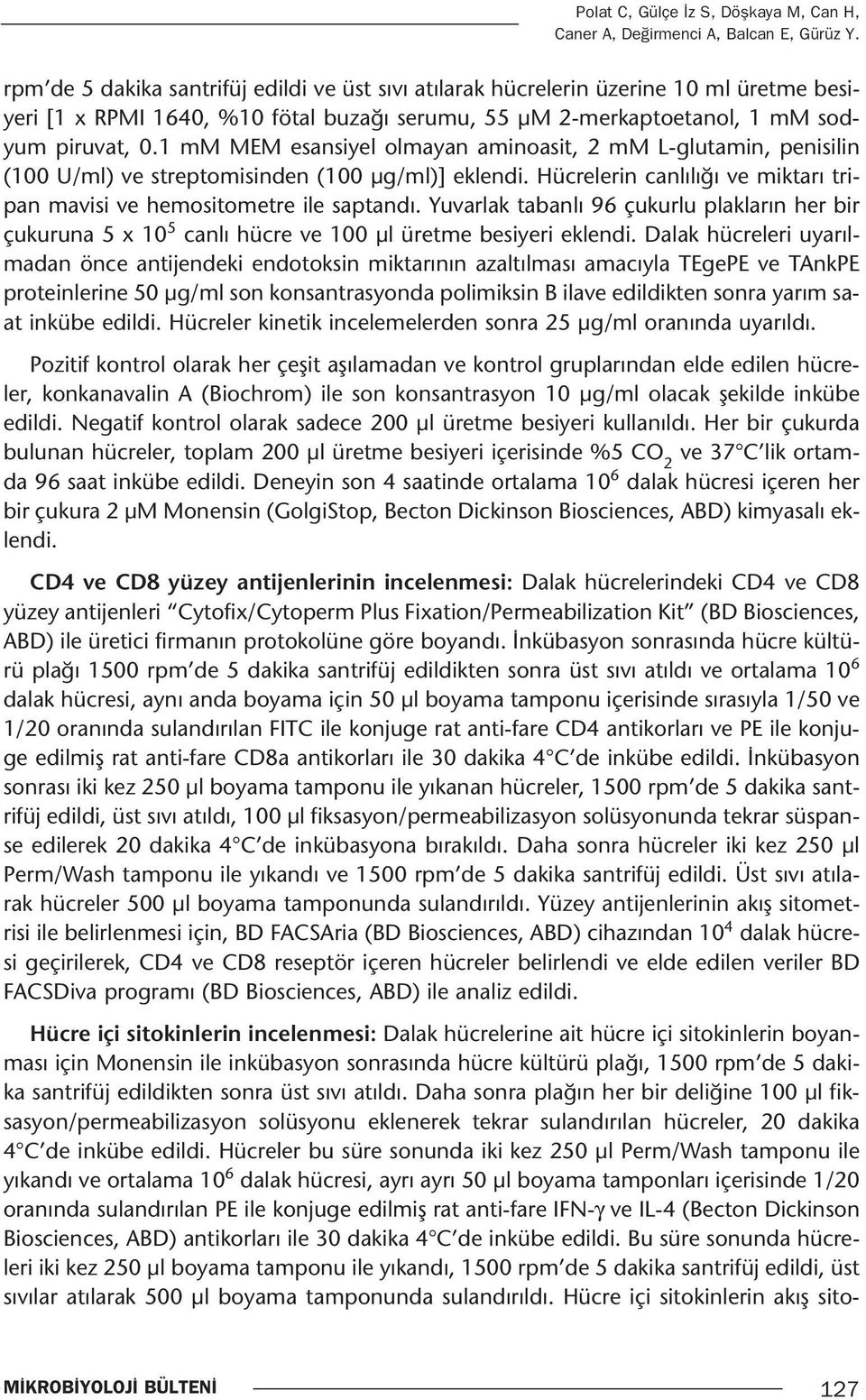 1 mm MEM esansiyel olmayan aminoasit, 2 mm L-glutamin, penisilin (100 U/ml) ve streptomisinden (100 µg/ml)] eklendi. Hücrelerin canlılığı ve miktarı tripan mavisi ve hemositometre ile saptandı.