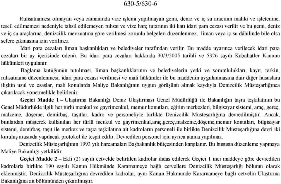 izin verilmez. İdari para cezaları liman başkanlıkları ve belediyeler tarafından verilir. Bu madde uyarınca verilecek idari para cezaları bir ay içerisinde ödenir.