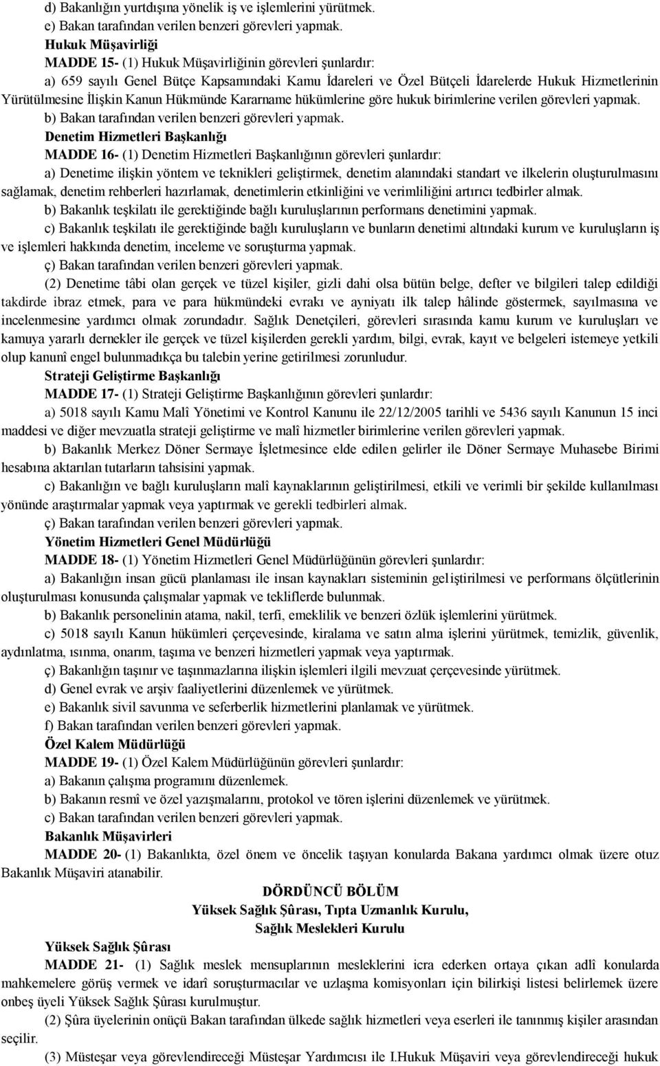 Kanun Hükmünde Kararname hükümlerine göre hukuk birimlerine verilen görevleri yapmak. b) Bakan tarafından verilen benzeri görevleri yapmak.