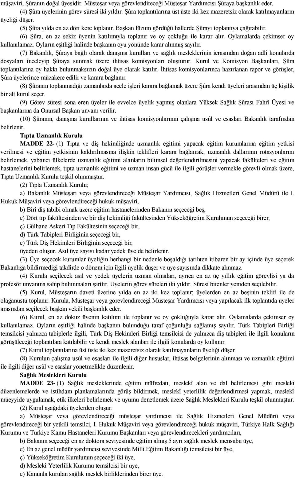 (6) Şûra, en az sekiz üyenin katılımıyla toplanır ve oy çokluğu ile karar alır. Oylamalarda çekimser oy kullanılamaz. Oyların eşitliği halinde başkanın oyu yönünde karar alınmış sayılır.