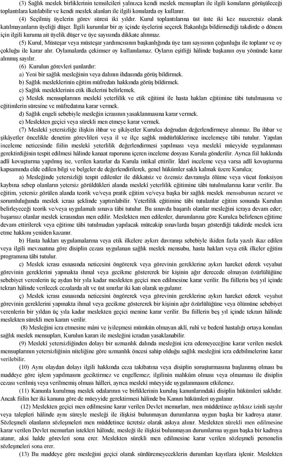 İlgili kurumlar bir ay içinde üyelerini seçerek Bakanlığa bildirmediği takdirde o dönem için ilgili kuruma ait üyelik düşer ve üye sayısında dikkate alınmaz.