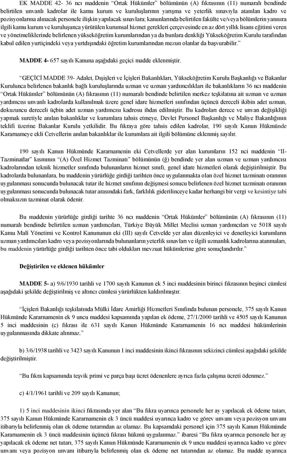 çerçevesinde en az dört yıllık lisans eğitimi veren ve yönetmeliklerinde belirlenen yükseköğretim kurumlarından ya da bunlara denkliği Yükseköğretim Kurulu tarafından kabul edilen yurtiçindeki veya