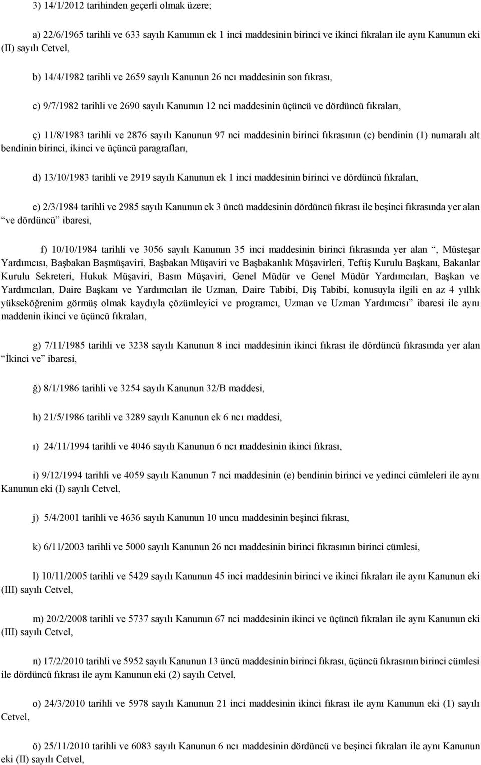 maddesinin birinci fıkrasının (c) bendinin (1) numaralı alt bendinin birinci, ikinci ve üçüncü paragrafları, d) 13/10/1983 tarihli ve 2919 sayılı Kanunun ek 1 inci maddesinin birinci ve dördüncü