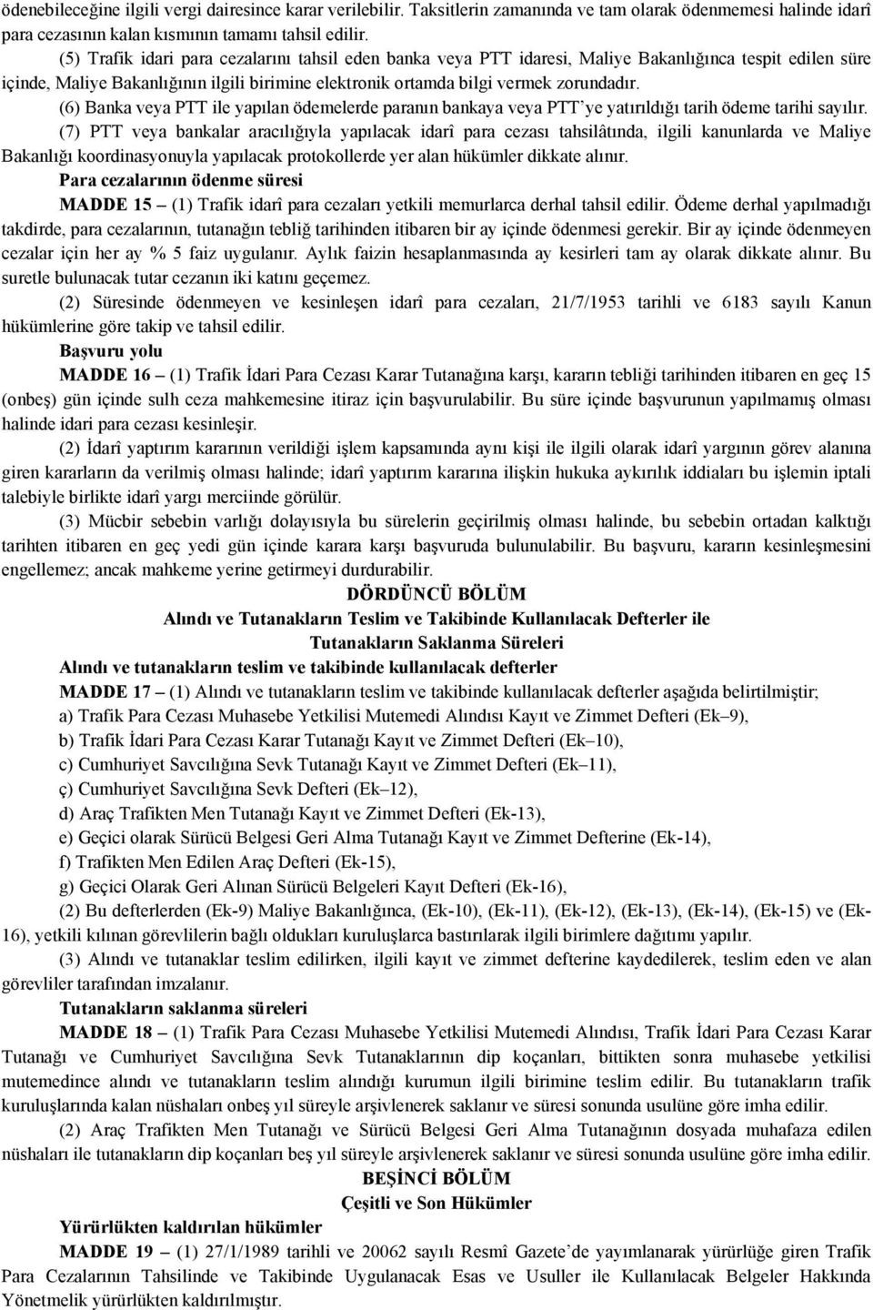 (6) Banka veya PTT ile yapılan ödemelerde paranın bankaya veya PTT ye yatırıldığı tarih ödeme tarihi sayılır.