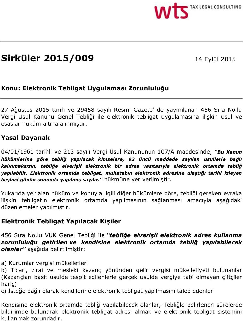 Yasal Dayanak 04/01/1961 tarihli ve 213 sayılı Vergi Usul Kanununun 107/A maddesinde; Bu Kanun hükümlerine göre tebliğ yapılacak kimselere, 93 üncü maddede sayılan usullerle bağlı kalınmaksızın,