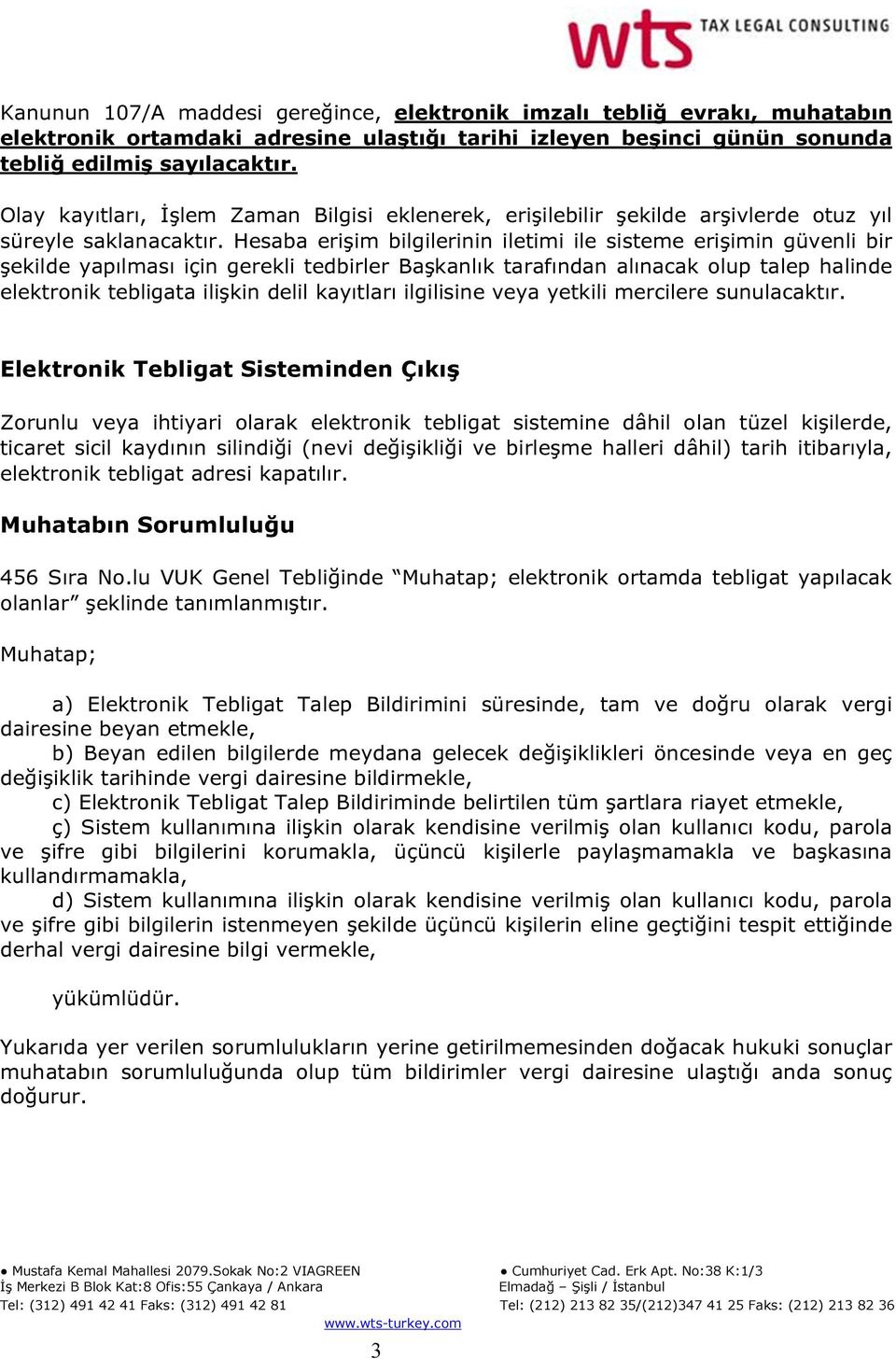 Hesaba erişim bilgilerinin iletimi ile sisteme erişimin güvenli bir şekilde yapılması için gerekli tedbirler Başkanlık tarafından alınacak olup talep halinde elektronik tebligata ilişkin delil