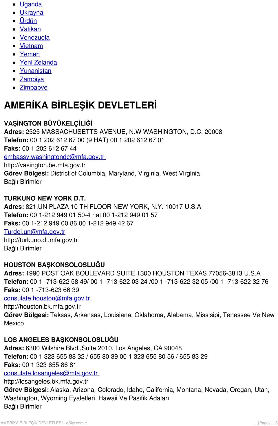 tr http://vasington.be.mfa.gov.tr Görev Bölgesi: District of Columbia, Maryland, Virginia, West Virginia TURKUNO NEW YORK D.T. Adres: 821,UN PLAZA 10 TH FLOOR NEW YORK, N.Y. 10017 U.S.