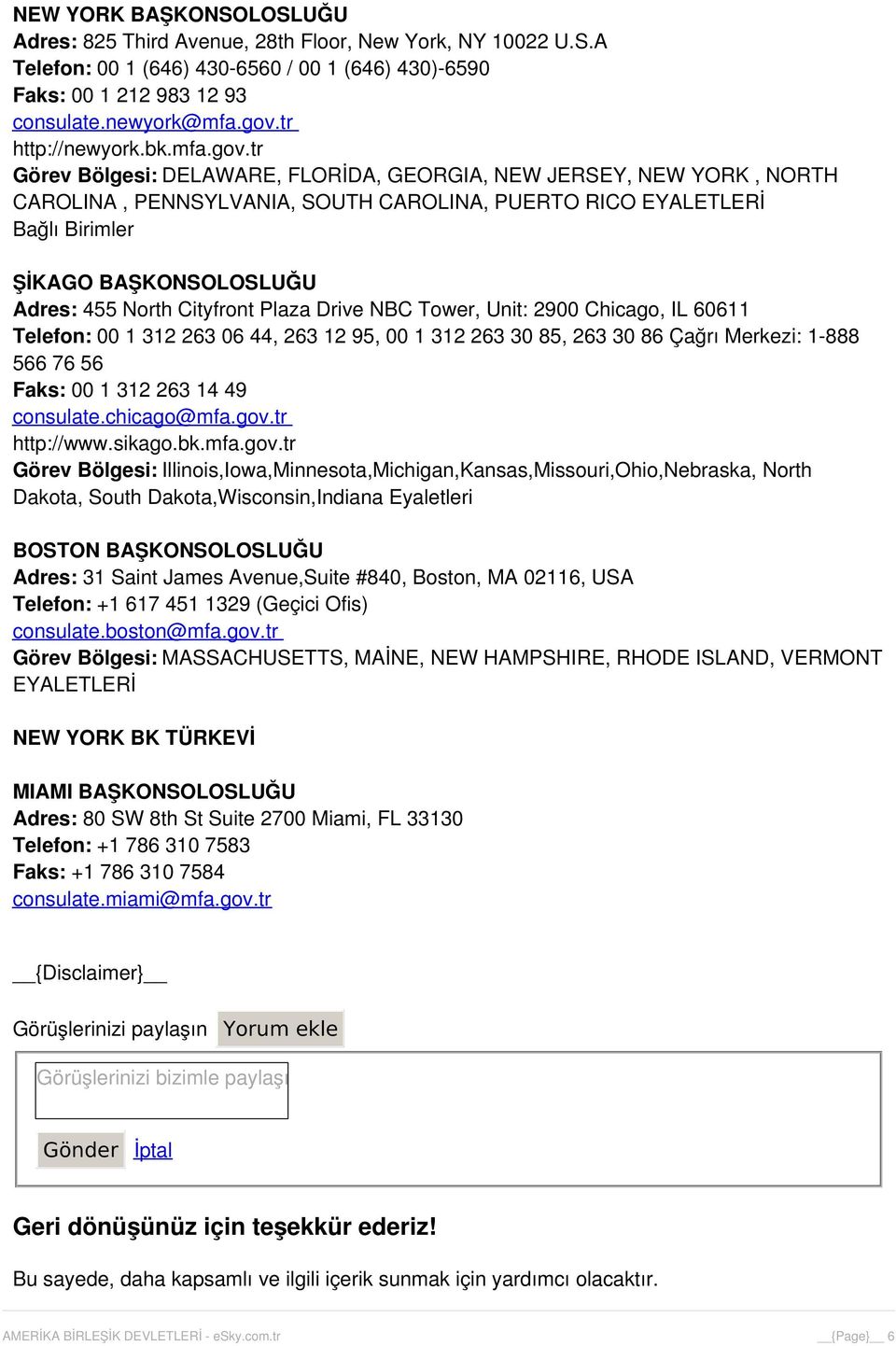 tr Görev Bölgesi: DELAWARE, FLORİDA, GEORGIA, NEW JERSEY, NEW YORK, NORTH CAROLINA, PENNSYLVANIA, SOUTH CAROLINA, PUERTO RICO EYALETLERİ ŞİKAGO BAŞKONSOLOSLUĞU Adres: 455 North Cityfront Plaza Drive