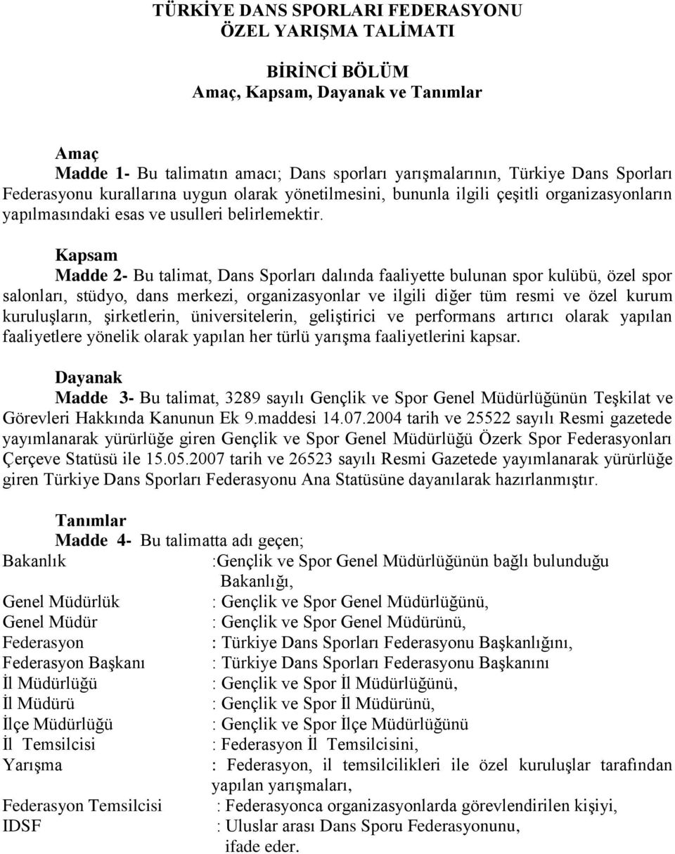 Kapsam Madde 2- Bu talimat, Dans Sporları dalında faaliyette bulunan spor kulübü, özel spor salonları, stüdyo, dans merkezi, organizasyonlar ve ilgili diğer tüm resmi ve özel kurum kuruluşların,