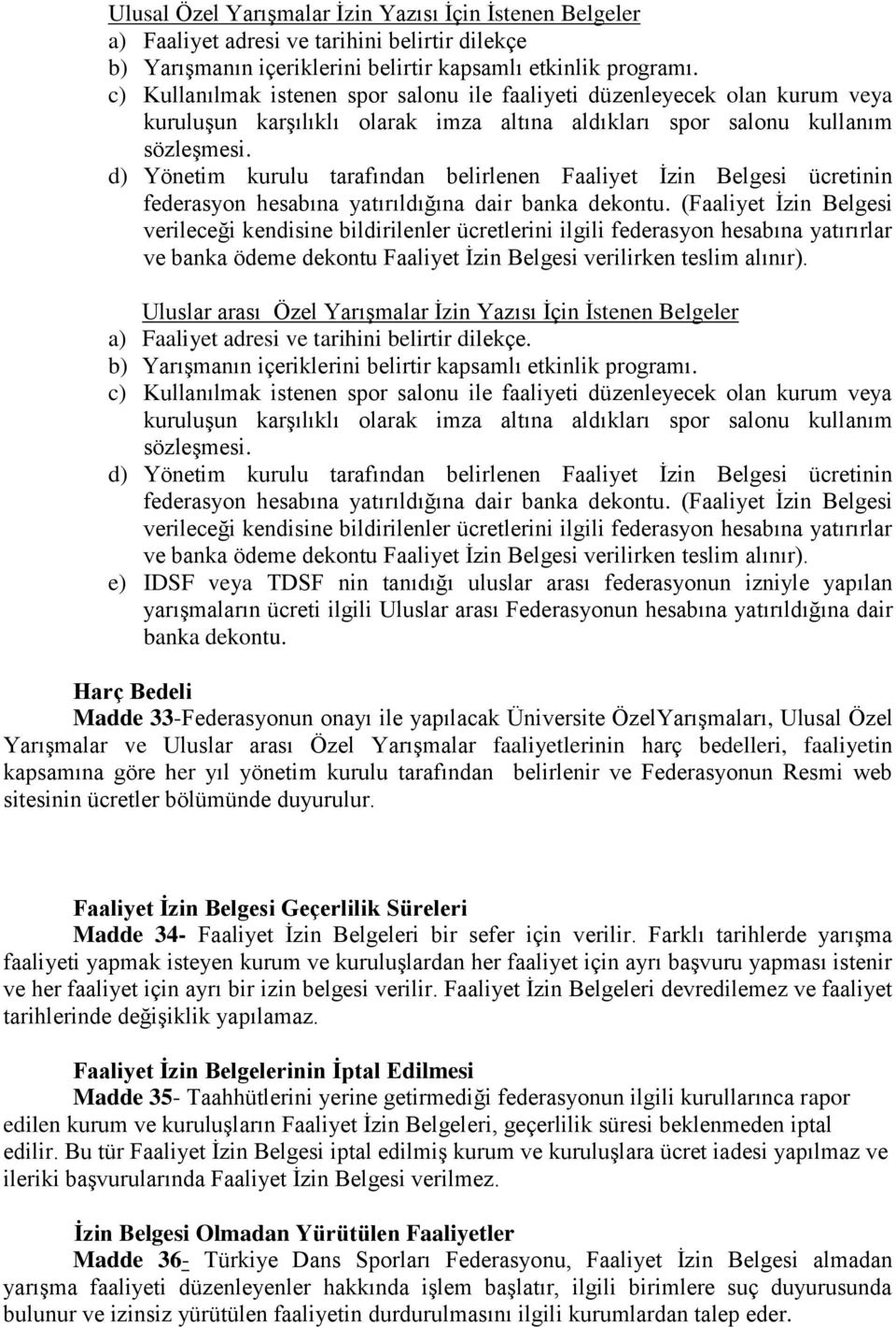 d) Yönetim kurulu tarafından belirlenen Faaliyet İzin Belgesi ücretinin federasyon hesabına yatırıldığına dair banka dekontu.