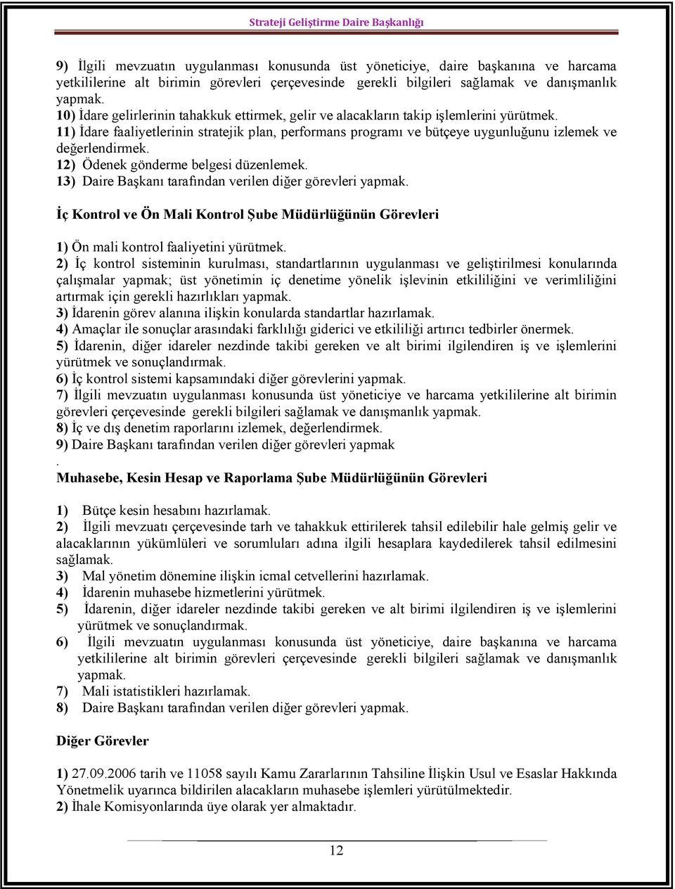 11) İdare faaliyetlerinin stratejik plan, performans programı ve bütçeye uygunluğunu izlemek ve değerlendirmek. 12) Ödenek gönderme belgesi düzenlemek.