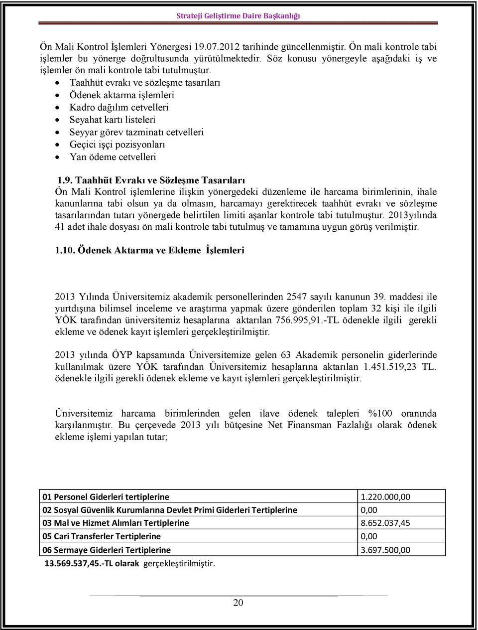 Taahhüt evrakı ve sözleşme tasarıları Ödenek aktarma işlemleri Kadro dağılım cetvelleri Seyahat kartı listeleri Seyyar görev tazminatı cetvelleri Geçici işçi pozisyonları Yan ödeme cetvelleri 1.9.