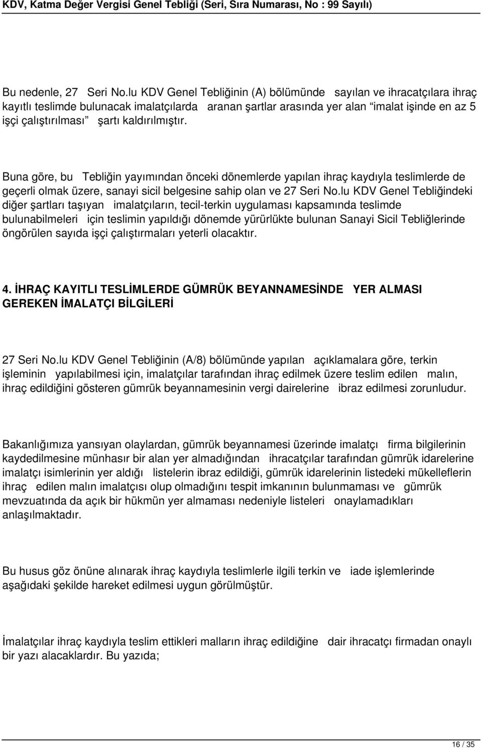 kaldırılmıştır. Buna göre, bu Tebliğin yayımından önceki dönemlerde yapılan ihraç kaydıyla teslimlerde de geçerli olmak üzere, sanayi sicil belgesine sahip olan ve 27 Seri No.