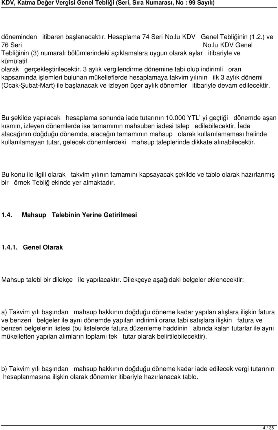 3 aylık vergilendirme dönemine tabi olup indirimli oran kapsamında işlemleri bulunan mükelleflerde hesaplamaya takvim yılının ilk 3 aylık dönemi (Ocak-Şubat-Mart) ile başlanacak ve izleyen üçer aylık