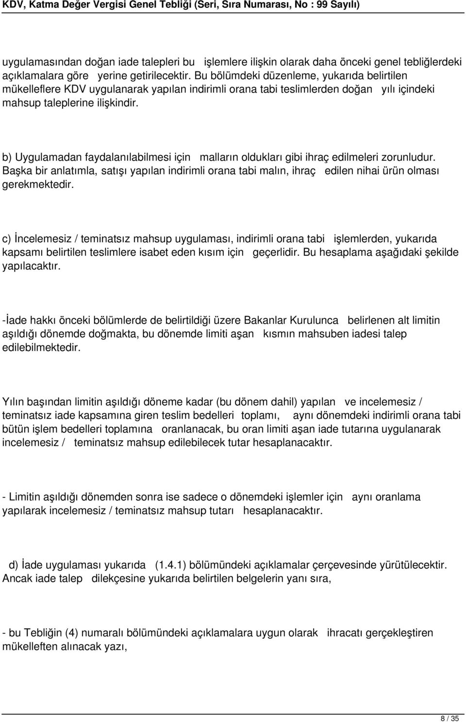 b) Uygulamadan faydalanılabilmesi için malların oldukları gibi ihraç edilmeleri zorunludur.